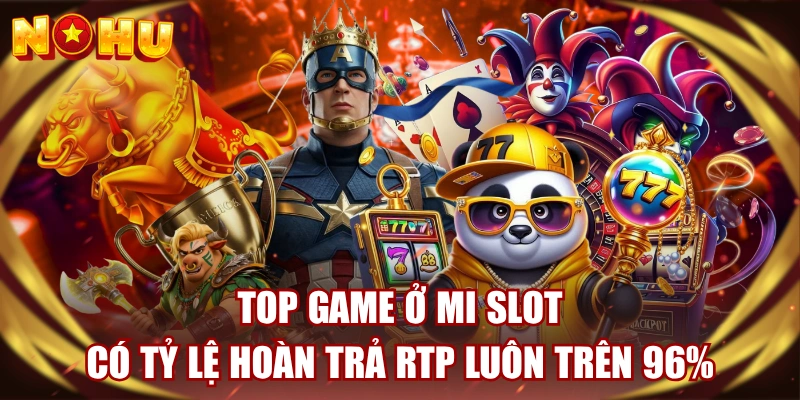 Top Game Ở MI Slot Có Tỷ Lệ Hoàn Trả Rtp Luôn Trên 96%